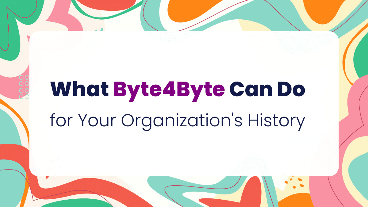 Featured image for “What Byte4Byte Can Do for Your Organization’s History”